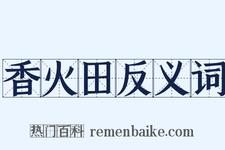 香火田反义词是什么意思的图片